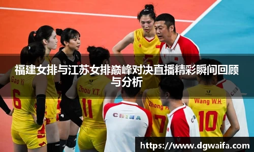 福建女排与江苏女排巅峰对决直播精彩瞬间回顾与分析